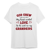 God Knew My Heart Needed Love So He Sent Me My Grandkids T-shirt For Grandparents