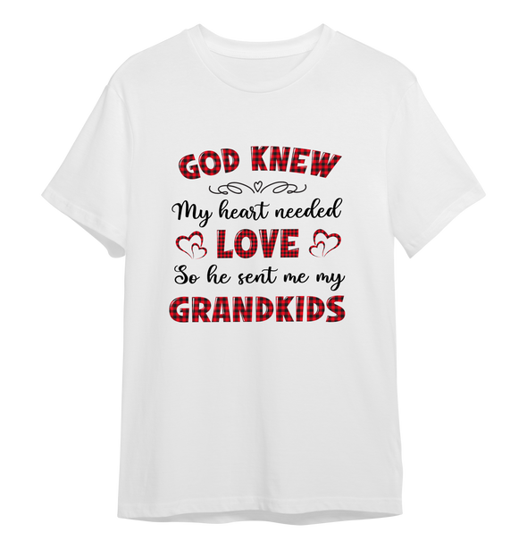 God Knew My Heart Needed Love So He Sent Me My Grandkids T-shirt For Grandparents